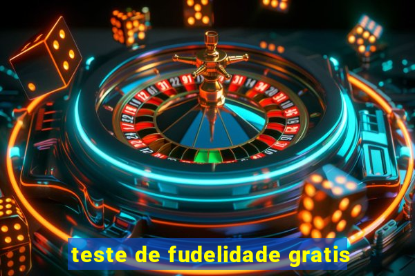 teste de fudelidade gratis